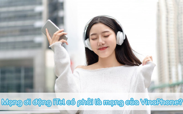 Mạng di động iTel có phải là của Vinaphone không